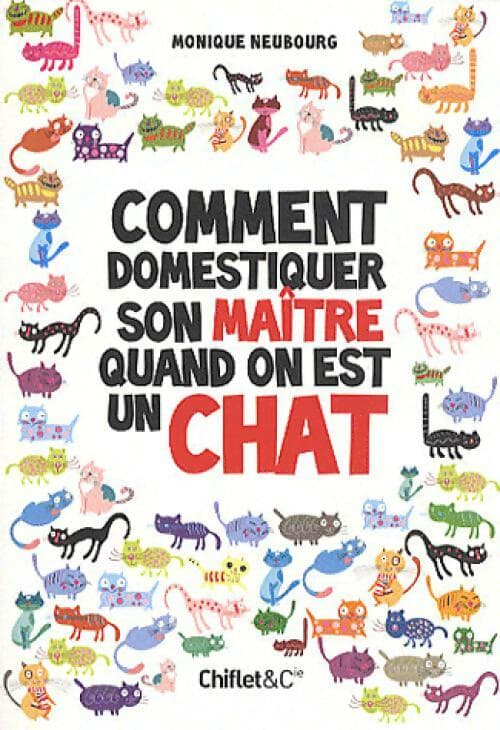 Comment domestiquer son maître quand on est un chat - Monique Neubourg